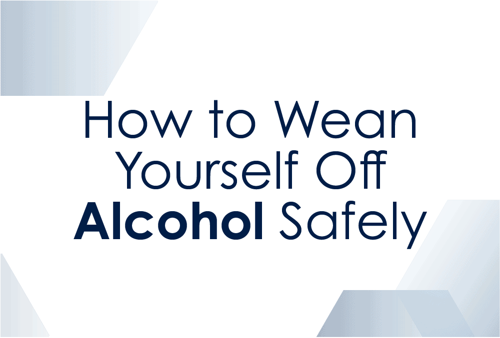 Weaning Yourself & Detoxing From Alcohol Safely