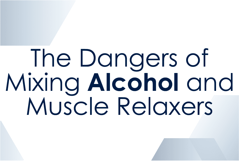 The Danger of Mixing Alcohol & Muscle Relaxers